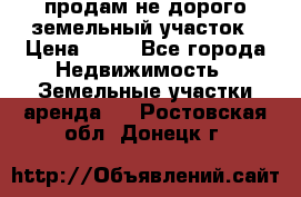 продам не дорого земельный участок › Цена ­ 80 - Все города Недвижимость » Земельные участки аренда   . Ростовская обл.,Донецк г.